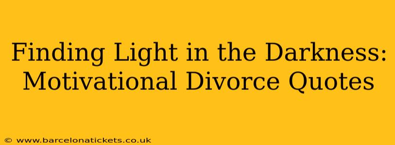 Finding Light in the Darkness: Motivational Divorce Quotes