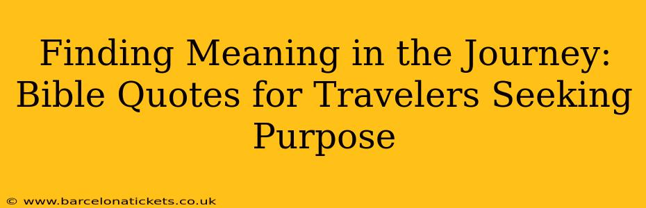 Finding Meaning in the Journey: Bible Quotes for Travelers Seeking Purpose