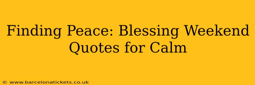 Finding Peace: Blessing Weekend Quotes for Calm