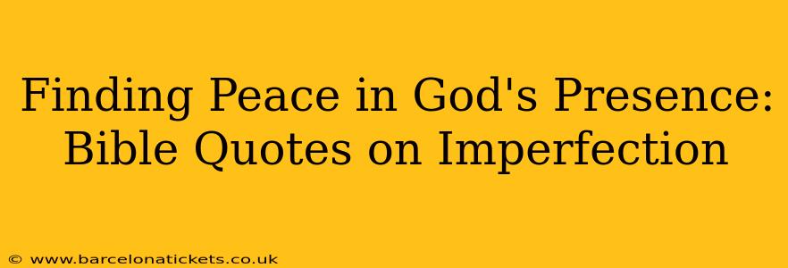 Finding Peace in God's Presence: Bible Quotes on Imperfection