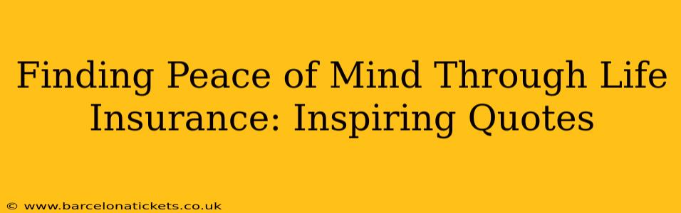 Finding Peace of Mind Through Life Insurance: Inspiring Quotes