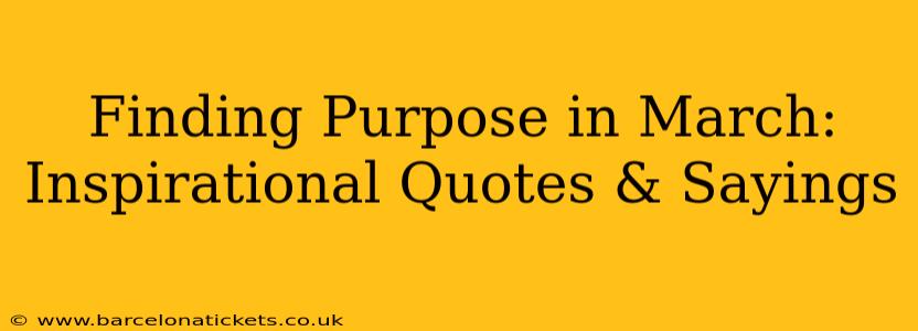 Finding Purpose in March: Inspirational Quotes & Sayings
