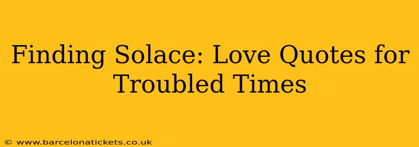 Finding Solace: Love Quotes for Troubled Times