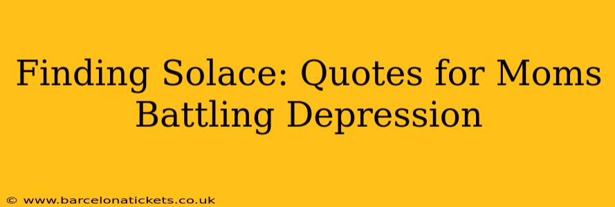 Finding Solace: Quotes for Moms Battling Depression