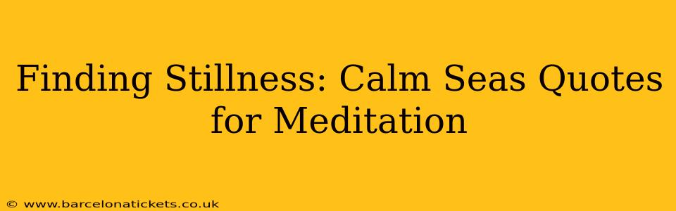 Finding Stillness: Calm Seas Quotes for Meditation