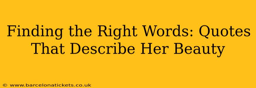 Finding the Right Words: Quotes That Describe Her Beauty