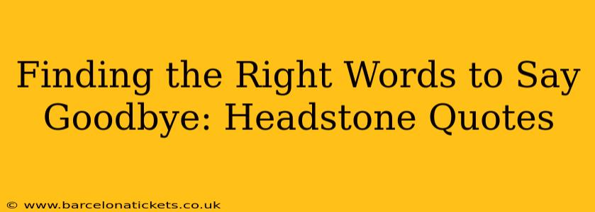 Finding the Right Words to Say Goodbye: Headstone Quotes