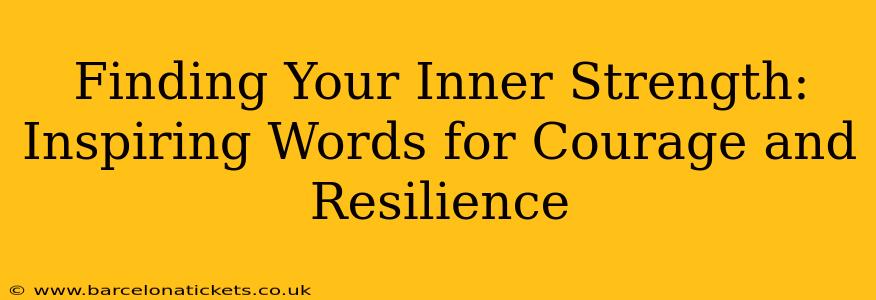 Finding Your Inner Strength: Inspiring Words for Courage and Resilience
