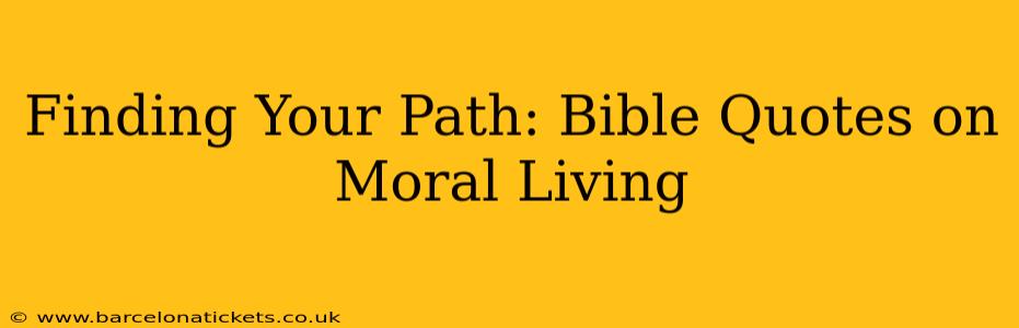 Finding Your Path: Bible Quotes on Moral Living