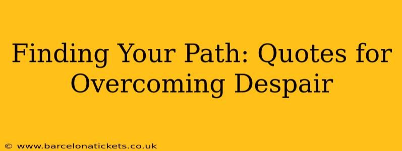 Finding Your Path: Quotes for Overcoming Despair
