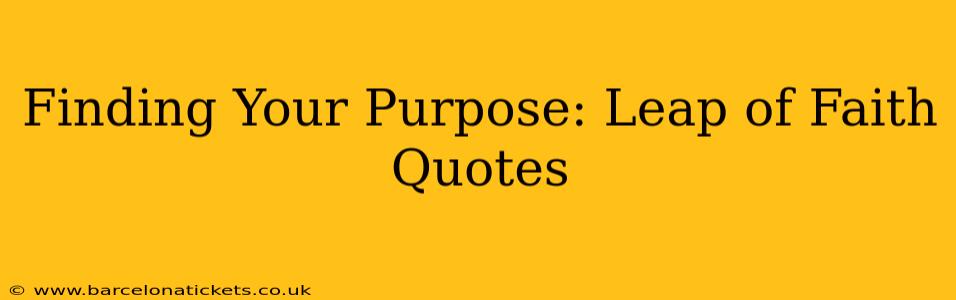 Finding Your Purpose: Leap of Faith Quotes