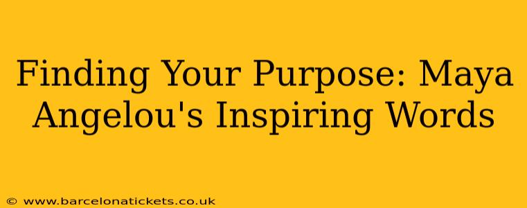 Finding Your Purpose: Maya Angelou's Inspiring Words