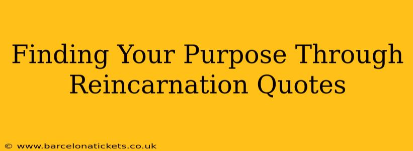 Finding Your Purpose Through Reincarnation Quotes