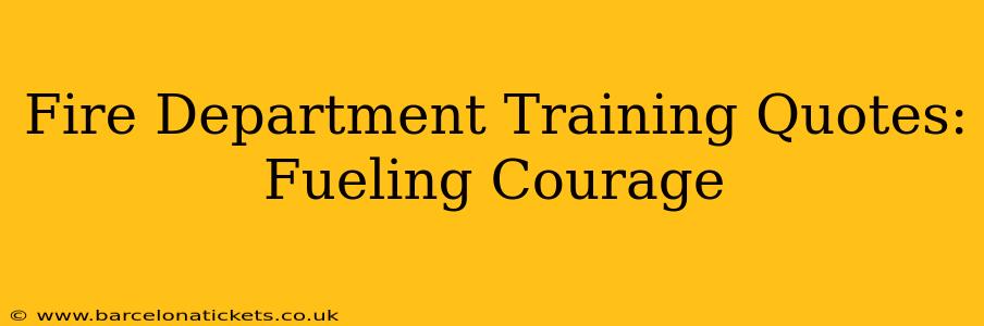 Fire Department Training Quotes: Fueling Courage