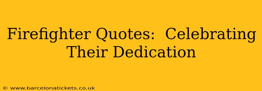 Firefighter Quotes:  Celebrating Their Dedication