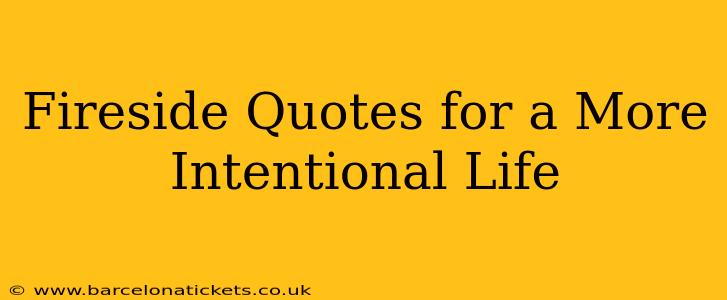Fireside Quotes for a More Intentional Life