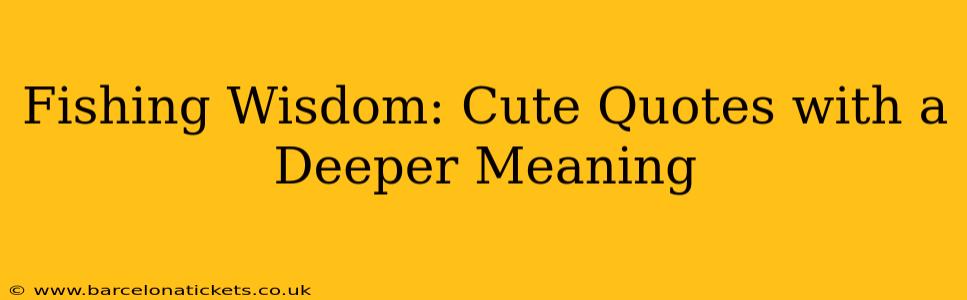 Fishing Wisdom: Cute Quotes with a Deeper Meaning