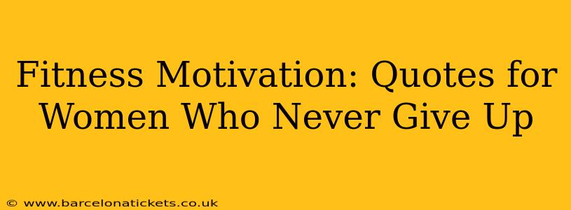 Fitness Motivation: Quotes for Women Who Never Give Up