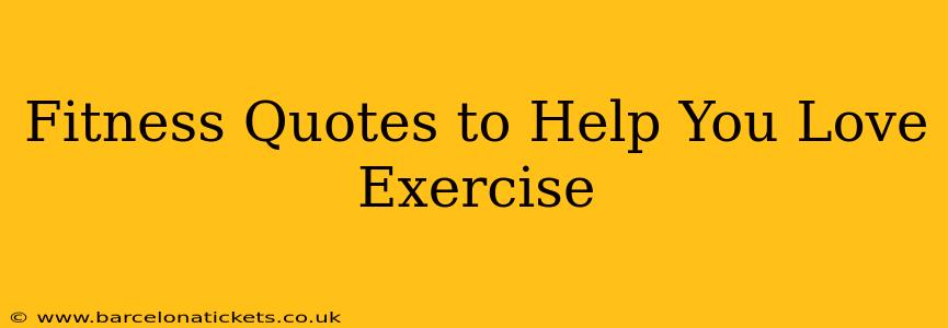 Fitness Quotes to Help You Love Exercise