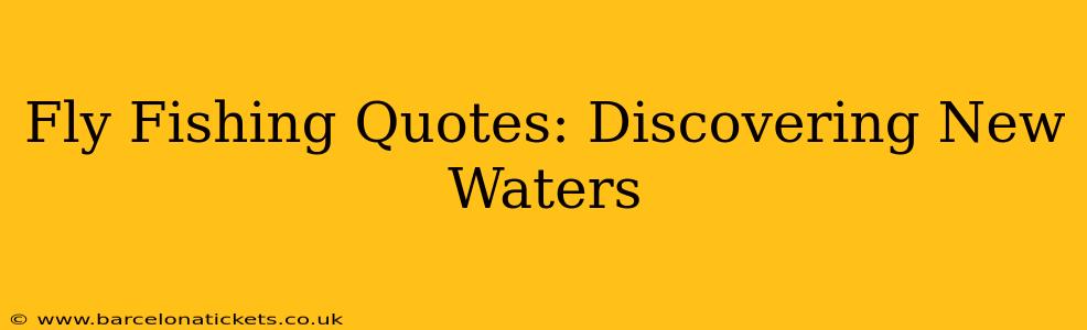 Fly Fishing Quotes: Discovering New Waters