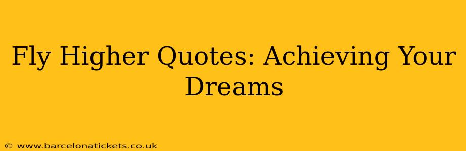 Fly Higher Quotes: Achieving Your Dreams