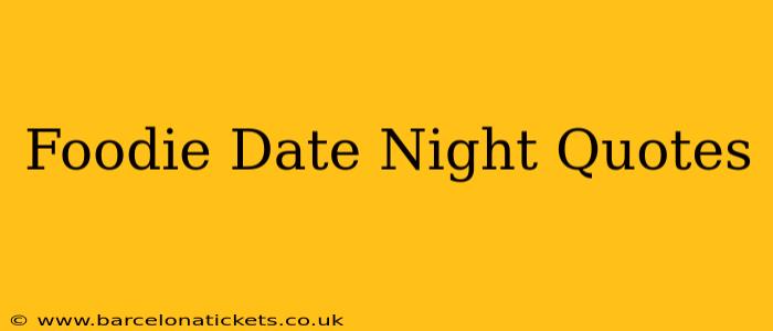 Foodie Date Night Quotes
