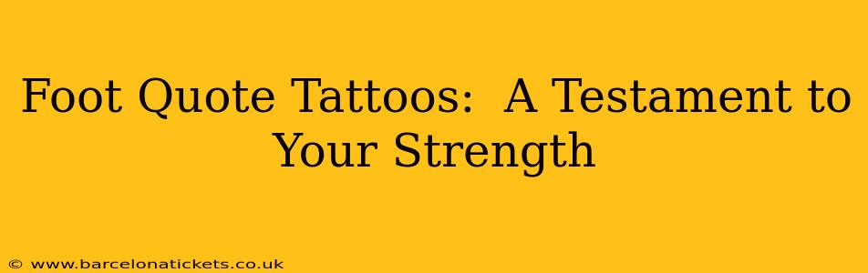 Foot Quote Tattoos:  A Testament to Your Strength