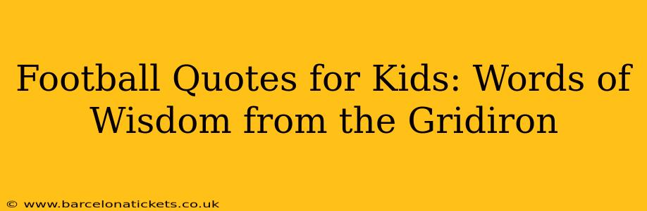 Football Quotes for Kids: Words of Wisdom from the Gridiron