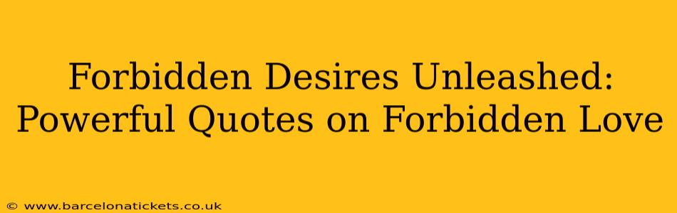Forbidden Desires Unleashed: Powerful Quotes on Forbidden Love