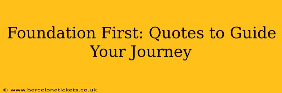 Foundation First: Quotes to Guide Your Journey