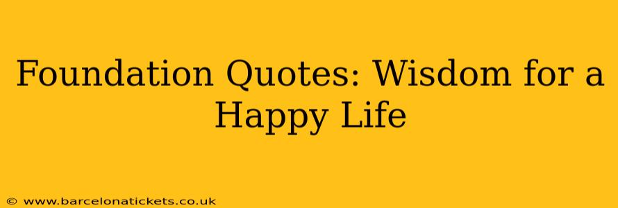 Foundation Quotes: Wisdom for a Happy Life