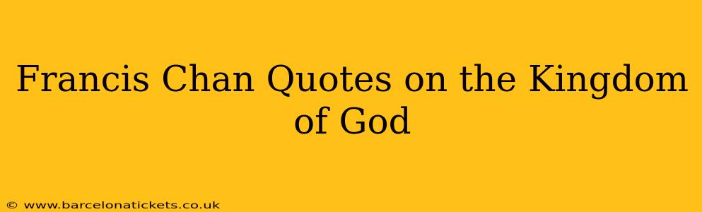 Francis Chan Quotes on the Kingdom of God