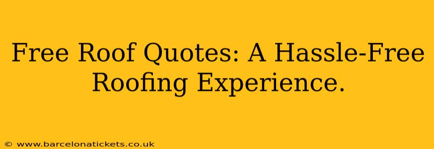 Free Roof Quotes: A Hassle-Free Roofing Experience.
