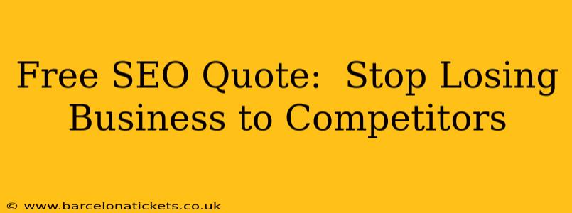 Free SEO Quote:  Stop Losing Business to Competitors