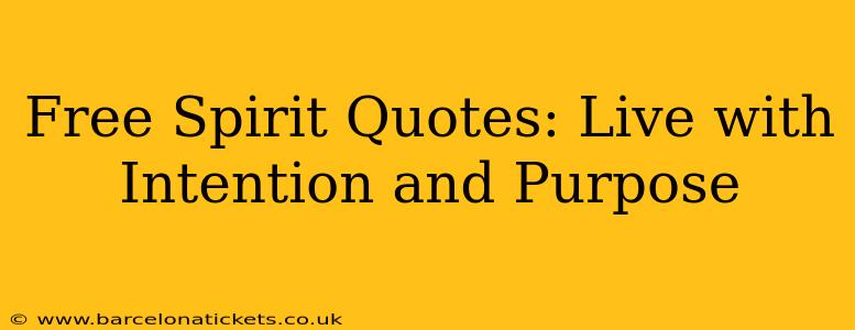 Free Spirit Quotes: Live with Intention and Purpose