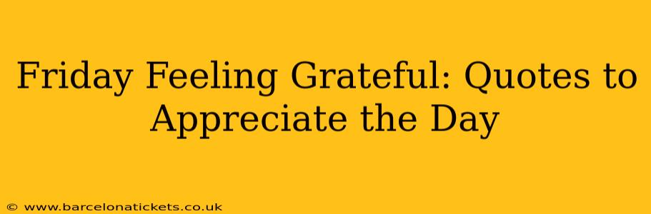 Friday Feeling Grateful: Quotes to Appreciate the Day