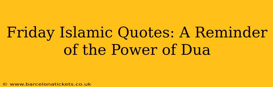 Friday Islamic Quotes: A Reminder of the Power of Dua
