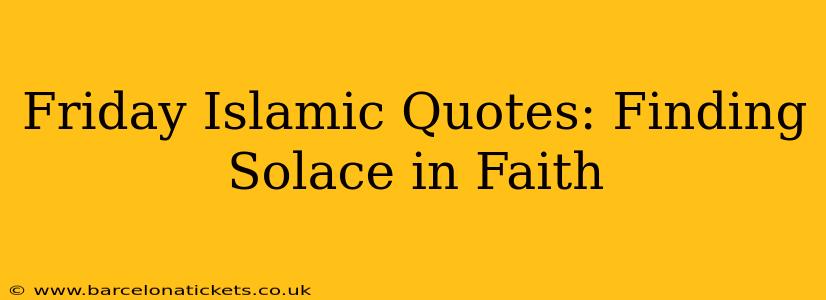 Friday Islamic Quotes: Finding Solace in Faith