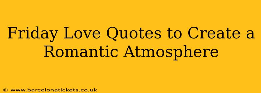 Friday Love Quotes to Create a Romantic Atmosphere