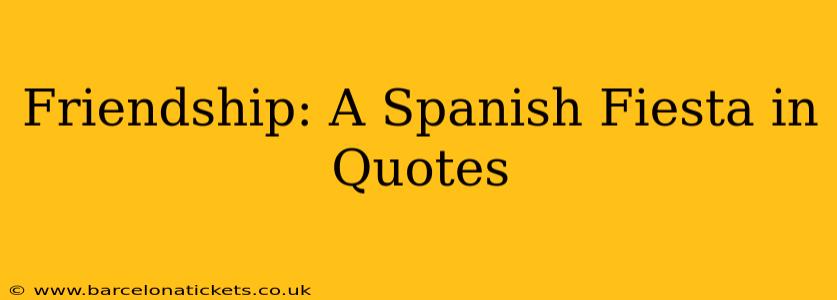 Friendship: A Spanish Fiesta in Quotes