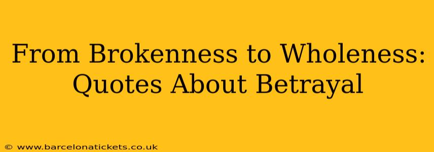 From Brokenness to Wholeness: Quotes About Betrayal