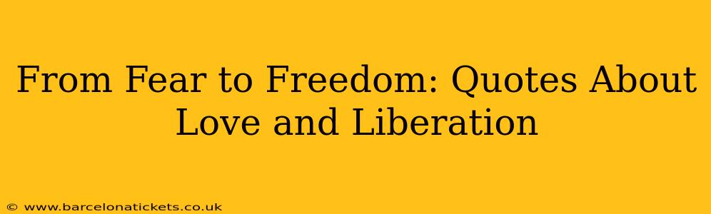 From Fear to Freedom: Quotes About Love and Liberation