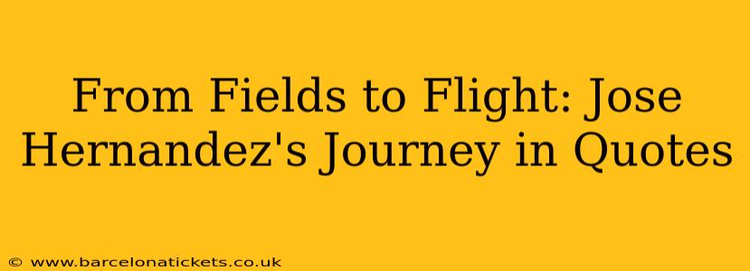 From Fields to Flight: Jose Hernandez's Journey in Quotes