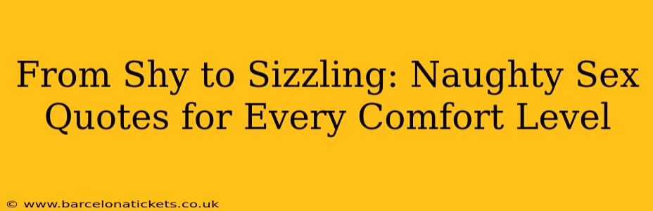 From Shy to Sizzling: Naughty Sex Quotes for Every Comfort Level From Shy to Sizzling: Naughty Sex Quotes for Every Comfort Level