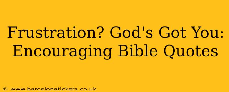 Frustration? God's Got You: Encouraging Bible Quotes