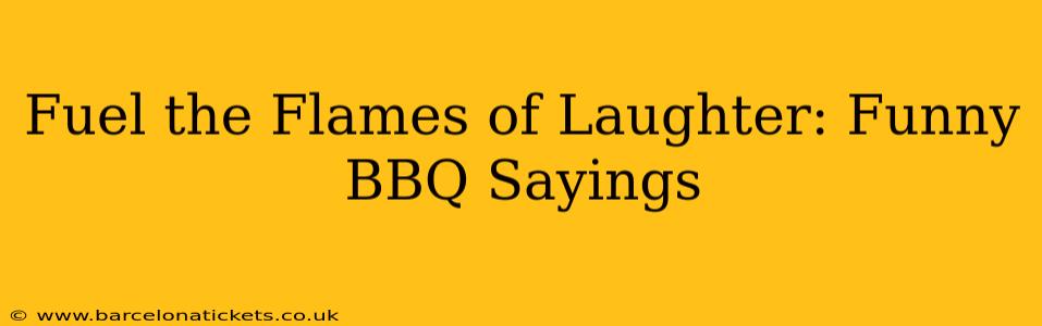 Fuel the Flames of Laughter: Funny BBQ Sayings
