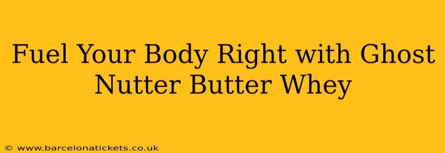 Fuel Your Body Right with Ghost Nutter Butter Whey