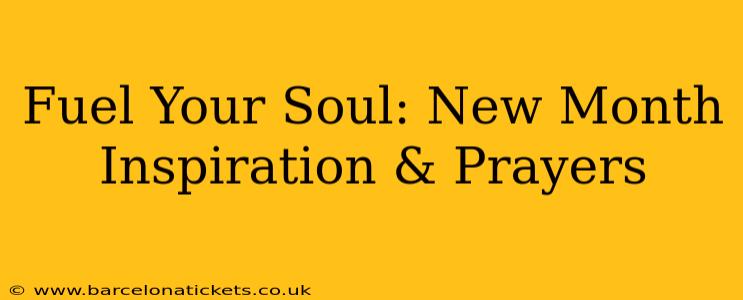 Fuel Your Soul: New Month Inspiration & Prayers