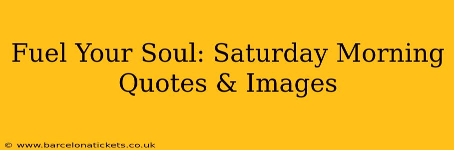 Fuel Your Soul: Saturday Morning Quotes & Images