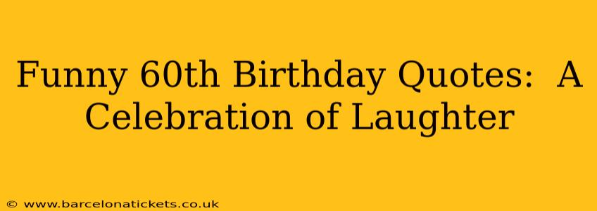Funny 60th Birthday Quotes:  A Celebration of Laughter